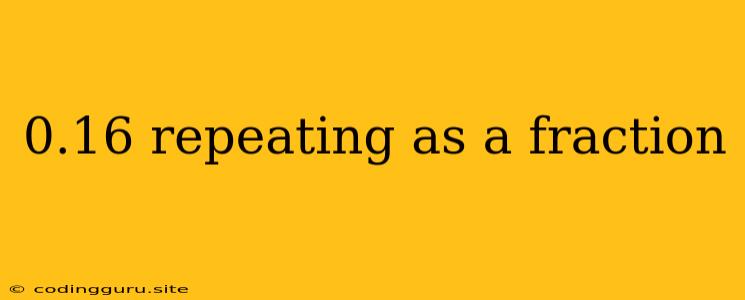 0.16 Repeating As A Fraction