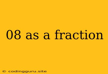 08 As A Fraction