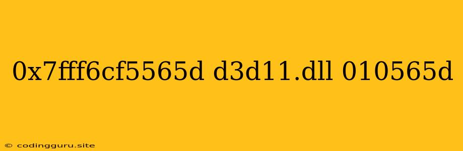 0x7fff6cf5565d D3d11.dll 010565d