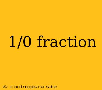 1/0 Fraction