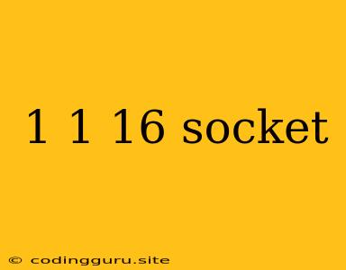 1 1 16 Socket