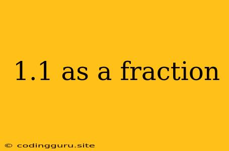 1.1 As A Fraction