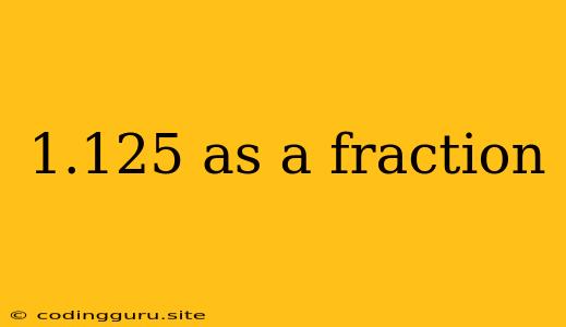 1.125 As A Fraction