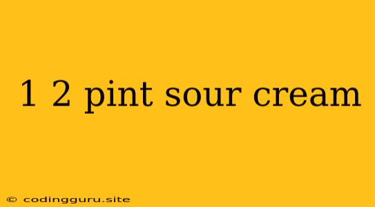 1 2 Pint Sour Cream