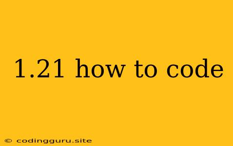 1.21 How To Code