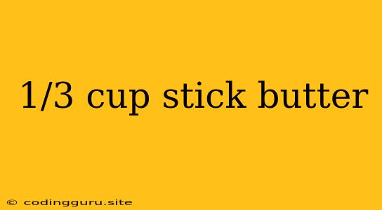 1/3 Cup Stick Butter