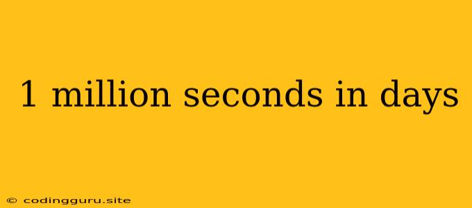 1 Million Seconds In Days