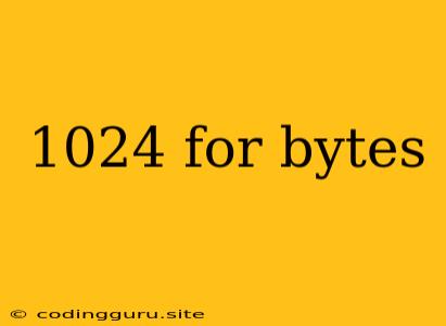 1024 For Bytes