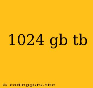 1024 Gb Tb