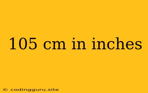 105 Cm In Inches