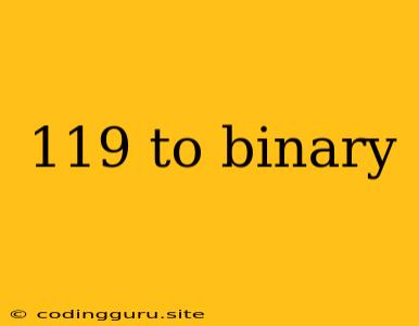 119 To Binary