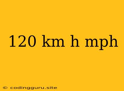 120 Km H Mph