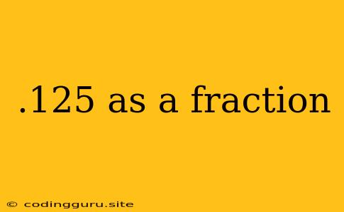 .125 As A Fraction