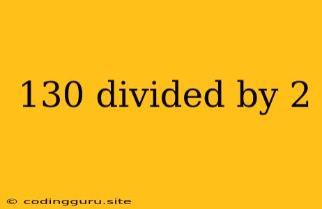 130 Divided By 2