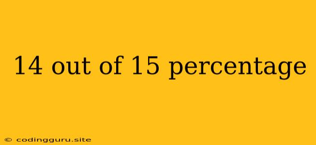 14 Out Of 15 Percentage