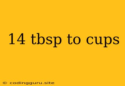 14 Tbsp To Cups