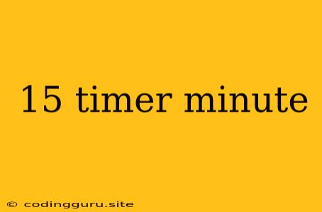 15 Timer Minute