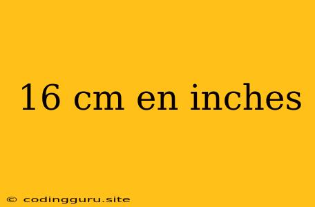 16 Cm En Inches