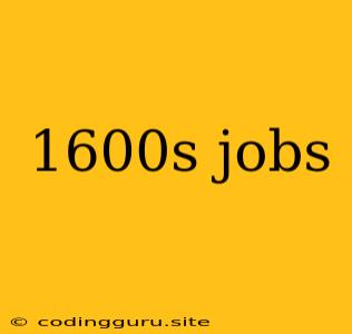 1600s Jobs