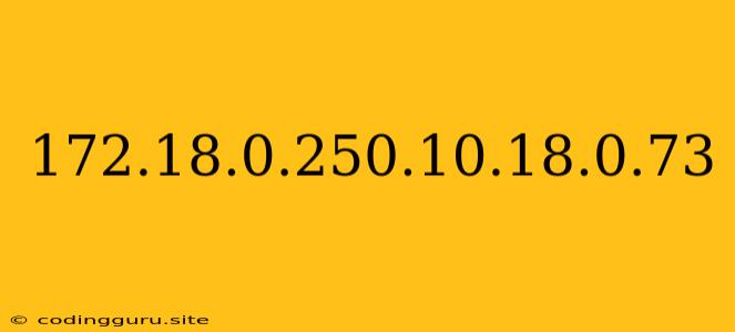 172.18.0.250.10.18.0.73