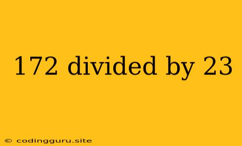 172 Divided By 23