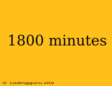 1800 Minutes