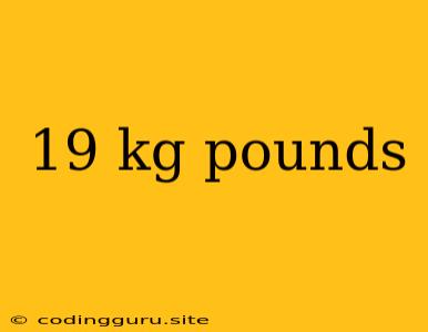 19 Kg Pounds