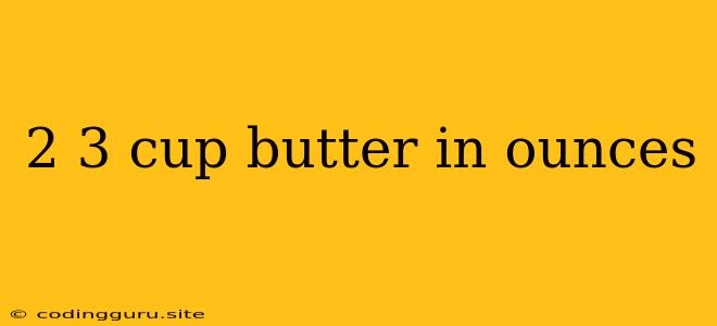 2 3 Cup Butter In Ounces