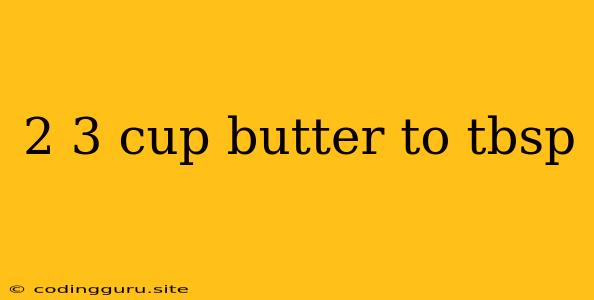 2 3 Cup Butter To Tbsp