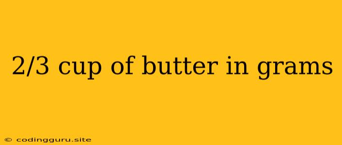 2/3 Cup Of Butter In Grams