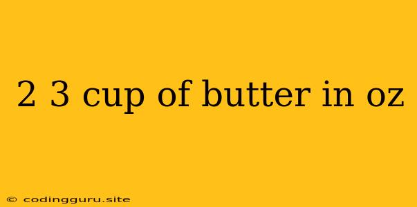 2 3 Cup Of Butter In Oz