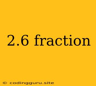 2.6 Fraction