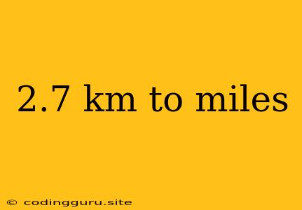 2.7 Km To Miles