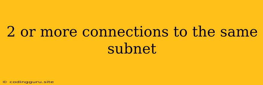 2 Or More Connections To The Same Subnet