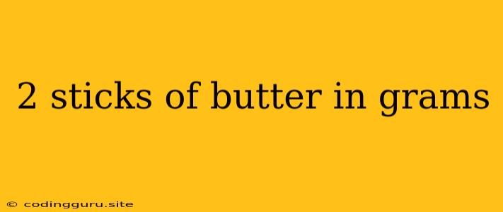 2 Sticks Of Butter In Grams