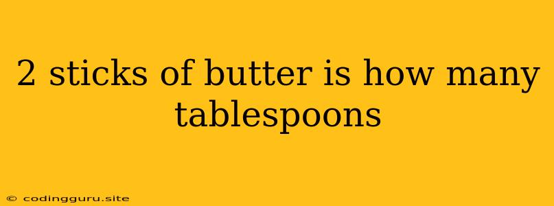 2 Sticks Of Butter Is How Many Tablespoons