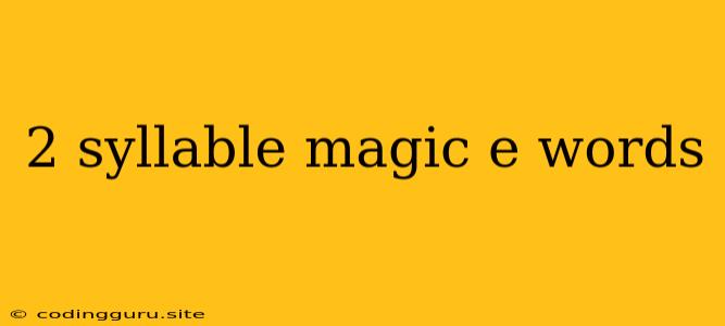 2 Syllable Magic E Words