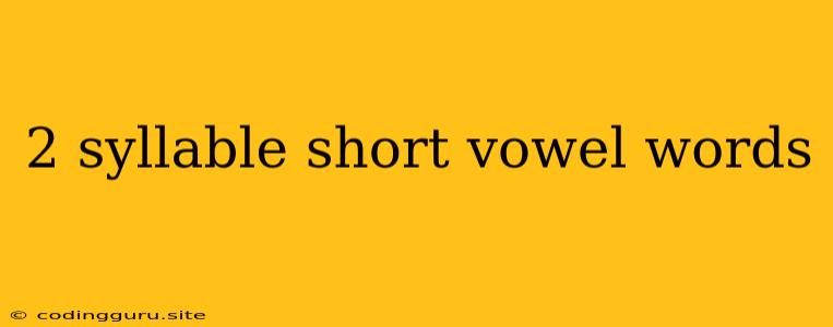 2 Syllable Short Vowel Words