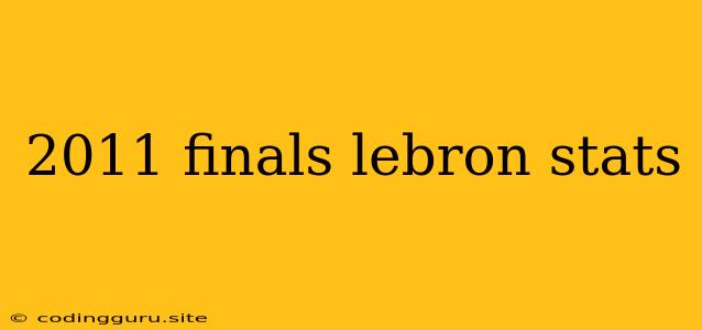 2011 Finals Lebron Stats