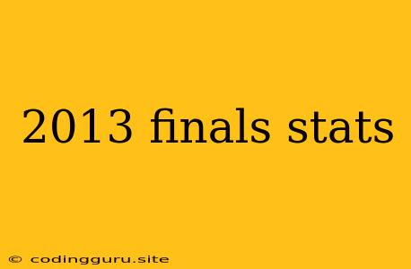 2013 Finals Stats