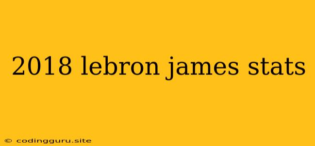 2018 Lebron James Stats