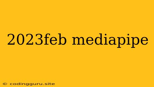 2023feb Mediapipe