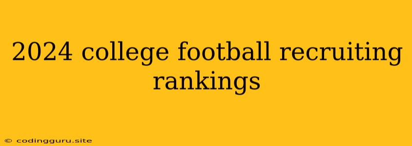 2024 College Football Recruiting Rankings