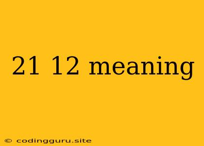 21 12 Meaning