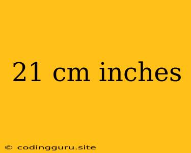 21 Cm Inches