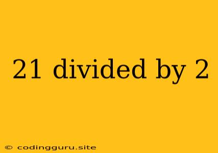 21 Divided By 2