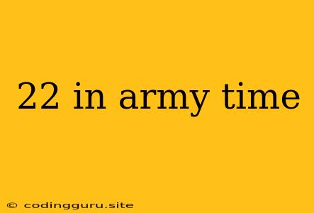 22 In Army Time