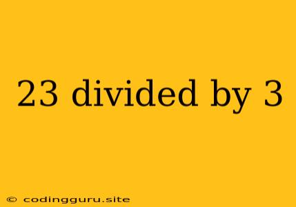 23 Divided By 3