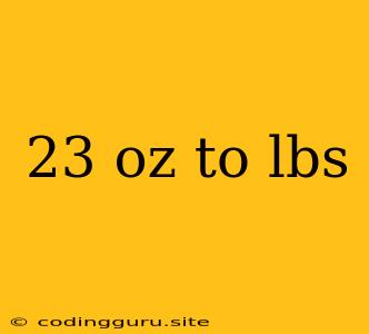 23 Oz To Lbs