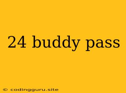 24 Buddy Pass